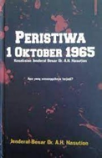 Peristiwa 1 Oktober 1965 Kesaksian Jenderal Besar Dr. A.H. Nasution