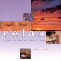Relax (A Practical Guide To Stress Free Living)